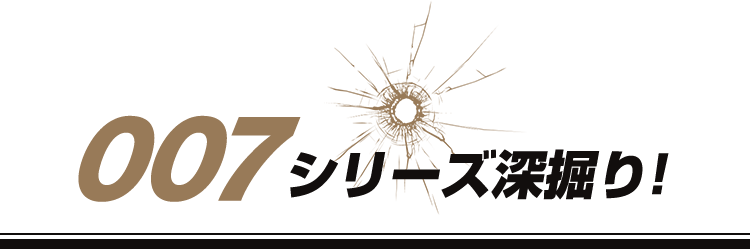007シリーズ深掘り！