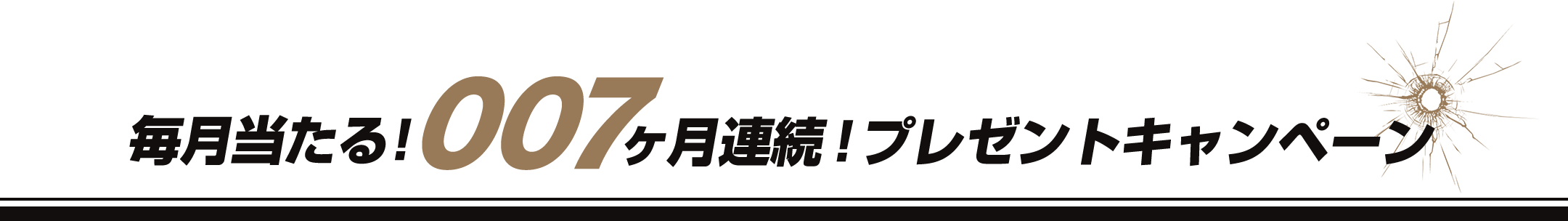 毎月当たる！　007ヶ月連続！　プレゼントキャンペーン